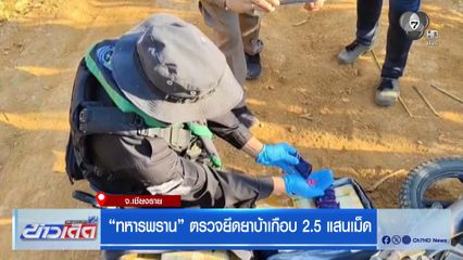 “ทหารพราน” ตรวจยึดยาบ้าเกือบ 2.5 แสนเม็ด