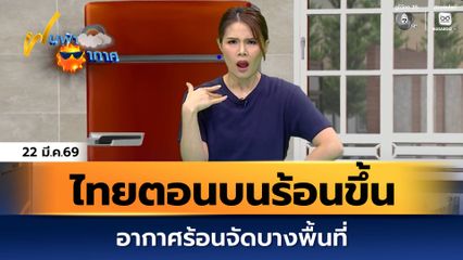 ฝนฟ้าอากาศ 22 มี.ค.69 | ไทยตอนบนจะมีอากาศร้อนขึ้น กับมีอากาศร้อนจัดบางพื้นที่