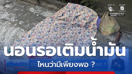 ชาวบ้านนอนรอเติมน้ำมัน ไหนว่ามีเพียงพอ ? จ.กำแพงเพชร