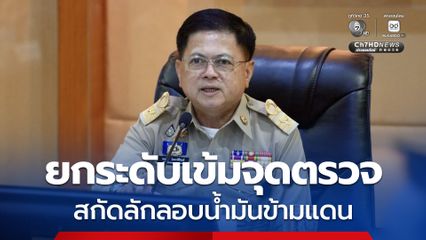ฝ่ายปกครองยกระดับจุดตรวจทุกช่องทาง สกัดลักลอบนำน้ำมันข้ามแดนผิดกฎหมาย