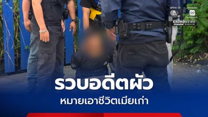 รวบอดีตผัว ทำร้ายหมายเอาชีวิตเมียเก่า หลบหนีข้ามจังหวัด