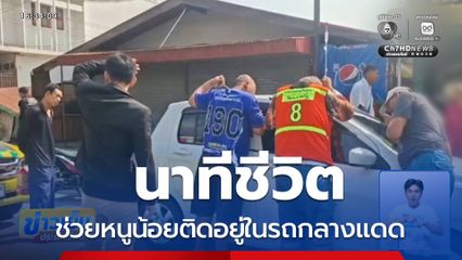 นาทีชีวิต ช่วยหนูน้อยติดอยู่ในรถกลางแดด จ.พระนครศรีอยุธยา