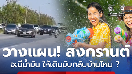 เตรียมวางแผน! สงกรานต์นี้ จะมีน้ำมัน ให้เติมขับกลับบ้านไหม ?