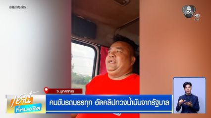 คนขับรถบรรทุก อัดคลิปทวงน้ำมันจากรัฐบาล โวยส่งออกเต็มพิกัด คนไทยถูกจำกัด