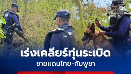 กองทัพไทย เร่งเคลียร์ทุ่นระเบิดชายแดนไทย–กัมพูชา ยังเหลือพื้นที่เสี่ยงอีกกว่า 2.4 แสนตารางเมตร