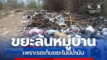 ขยะล้นหมู่บ้าน เพราะรถเก็บขยะไม่มีน้ำมัน