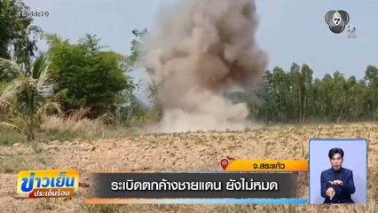 ระเบิดตกค้างชายแดน ยังไม่หมด จ.สระแก้ว
