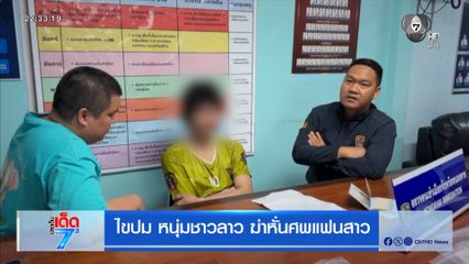 ไขปม หนุ่มชาวลาว ฆ่าหั่นศพแฟนสาว [เจาะเกาะติด]