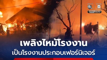 รุ่งเช้าวันนี้ เกิดเพลิงไหม้โรงงานประกอบเฟอร์นิเจอร์