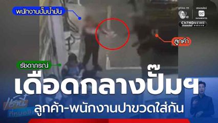 เดือดกลางปั๊มฯ ลูกค้า-พนักงานปาขวดใส่กัน