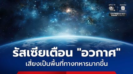 รัสเซียเตือน “อวกาศ” เสี่ยงกลายเป็นพื้นที่ทางทหารมากยิ่งขึ้น