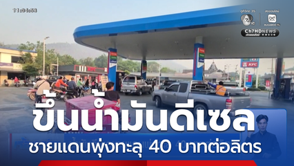 น้ำมันดีเซลชายแดนพุ่งทะลุ 40 บาทต่อลิตร