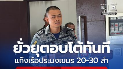 คุมเข้มน่านน้ำไทย แก๊งเรือประมงเขมรป่วน พร้อมตอบโต้หากยั่วยุ
