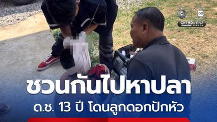 ชวนกันไปหาปลา ด.ช. 13 ปี โดนลูกดอกปักหัว