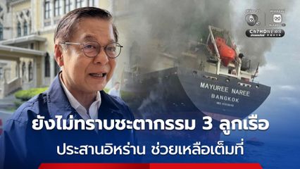 “สีหศักดิ์” ย้ำคำเดิม ยังไม่ทราบชะตากรรม 3 ลูกเรือ