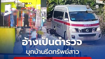 สาวร้องสายไหมต้องรอด โดนแก๊งชายฉกรรจ์อ้างเป็นตำรวจ บุกบ้านรีดทรัพย์