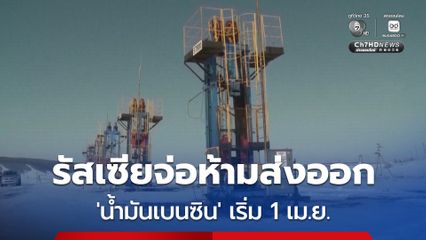 รัสเซียจ่อห้ามส่งออก 'น้ำมันเบนซิน' เริ่ม 1 เม.ย. พยุงตลาดในประเทศ