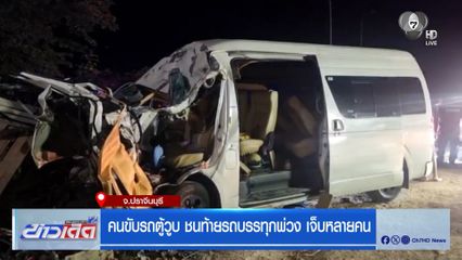 คนขับรถตู้วูบ ชนท้ายรถบรรทุกพ่วง เจ็บหลายคน จ.ปราจีนบุรี