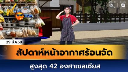 ฝนฟ้าอากาศ 29 มี.ค.69 | สัปดาห์หน้าอากาศร้อนจัด สูงสุด 42 องศาเซลเซียส