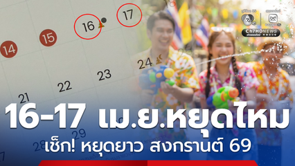 16-17 เม.ย.หยุดไหม ? เช็กวันหยุดยาว ฉ่ำรับสงกรานต์ 2569