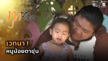 ทุกชีวิต : เวทนา ! หนูน้อยตาขุ่น จ.กาญจนบุรี