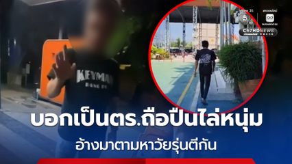 หนุ่มถูกชายอ้างตัวเป็นตำรวจถือปืนไล่กลางดึก พ่อถูกกระชากคอ แม่ถูกไล่ขู่จนต้องหนีเข้าร้านสะดวกซื้อ