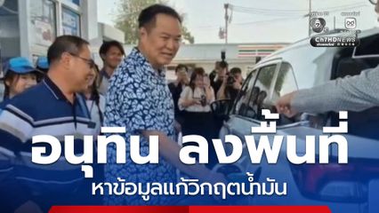 อนุทิน ลงพื้นที่หาข้อมูลแก้วิกฤตน้ำมัน
