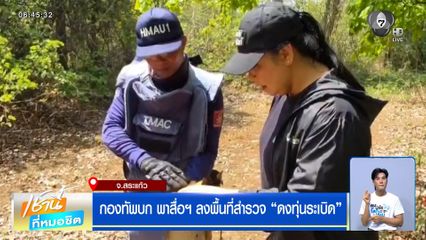 กองทัพบก พาสื่อฯ ลงพื้นที่สำรวจ "ดงทุ่นระเบิด"
