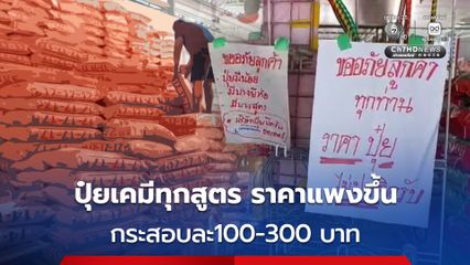 ปุ๋ยเคมีทุกสูตร ปรับราคาแพงขึ้นกระสอบละ100-300 บาท และขาดแคลน 