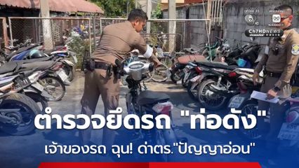 ตำรวจยึด จยย.ท่อดัง เจ้าของรถ ฉุนจัด ด่าตำรวจ ปัญญาอ่อน ลั่น มีเงินไม่กลัวคดี