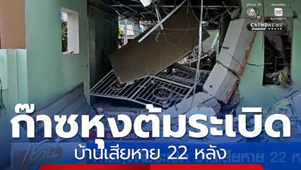 ก๊าซหุงต้มระเบิดกลางดึก บ้านเสียหาย 22 หลัง