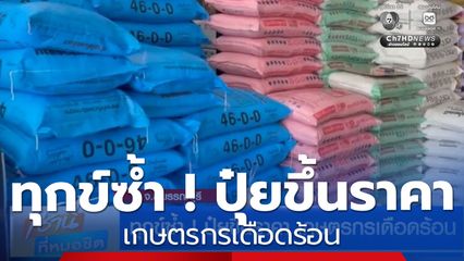 ทุกข์ซ้ำ ! ปุ๋ยขึ้นราคา เกษตรกรเดือดร้อน
