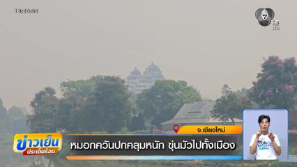หมอกควันถล่มหนัก ขุ่นมัวไปทั้งเมือง จ.เชียงใหม่