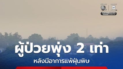 ผู้ป่วยพุ่งเพิ่มขึ้น 2 เท่า เข้ารักษาหลังมีอาการแพ้ฝุ่นพิษหลัง จ.เชียงใหม่ จมฝุ่นนานต่อเนื่อง