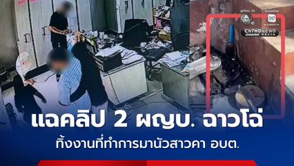 แฉคลิปฉาวโฉ่ 2 ผู้ใหญ่บ้านหนุ่มทิ้งงานที่ทำการมานัวสาวคา อบต.