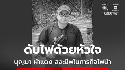 สดุดีในความเสียสละ “บุญมา ผ้าแดง" ผู้เสียสละชีพในภารกิจดับไฟป่า