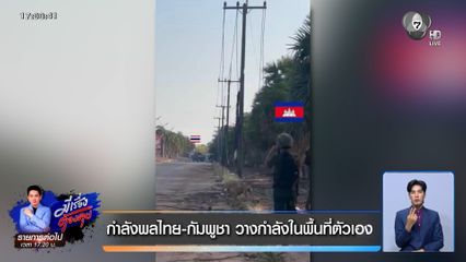 กำลังพลไทย-กัมพูชา วางกำลังในพื้นที่ตัวเอง