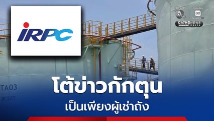 IRPC โต้ข่าวกักตุน 2 ล้านลิตร สุราษฎร์ธานี เผยเป็นเพียงผู้เช่าถังเก็บน้ำมัน