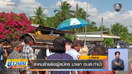 ล่าคนร้ายยิงผู้สมัคร นายก อบต.ท่าน้ำ