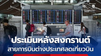 กระทบท่องเที่ยว! CAAT ประเมินหลังสงกรานต์ สายการบินต่างประเทศปรับลดเที่ยวบิน