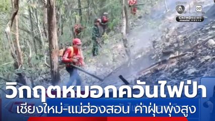 วิกฤตหมอกควันไฟป่าภาคเหนือ เชียงใหม่-แม่ฮ่องสอน ค่าฝุ่นพุ่งสูง