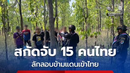 ทหารกองกำลังบูรพาสกัดจับ 15 คนไทย ลักลอบข้ามแดนกลับไทย