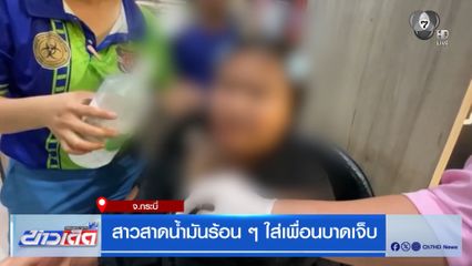สาวสาดน้ำมันร้อน ๆ ใส่เพื่อนบาดเจ็บ