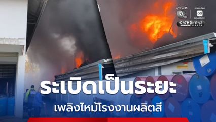 เพลิงไหม้โรงงานผลิตสี มีเสียงระเบิดเป็นระยะ เจ้าหน้าที่เร่งควบคุมเพลิง