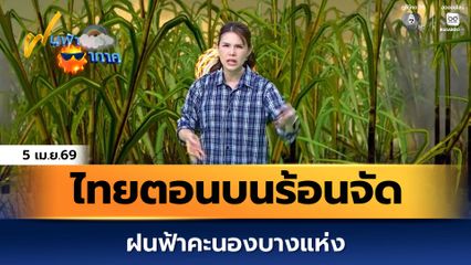 ฝนฟ้าอากาศ 5 เม.ย.69 | ไทยตอนบนอากาศร้อนถึงร้อนจัด ฝนฟ้าคะนองบางแห่ง