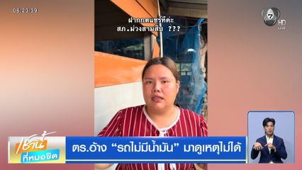 ตร.อ้าง "รถไม่มีน้ำมัน" มาดูเหตุไม่ได้