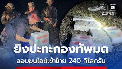 ยิงปะทะกองทัพมด ลอบขนไอซ์เข้าไทย 240 กิโลกรัม