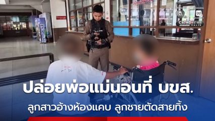 พ่อแม่พิการถูกทิ้งไว้ที่ บขส.โทรหาลูกสาว ได้รับคำตอบว่า หอพักแคบ โทรหาลูกชาย รับสาย แต่ไม่พูดจาก่อนตัดสายทิ้ง