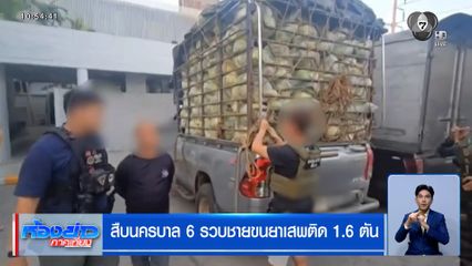 สืบนครบาล 6 รวบชายขนยาเสพติด 1.6 ตัน มูลค่ากว่า 500 ล้านบาท