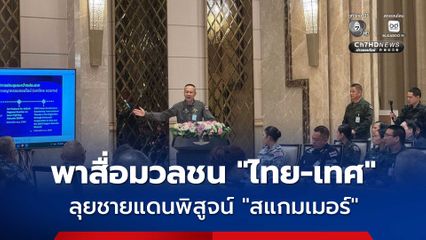 “กองทัพ” พาสื่อไทย-เทศ ลงพื้นที่ช่องจอม จ.สุรินทร์ พิสูจน์สถานการณ์ชายแดน ไทย-กัมพูชา ยังควบคุมได้